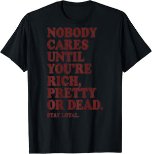 Nobody Cares Until You're Rich Pretty or Dead T-Shirt - T-Shirt | Black