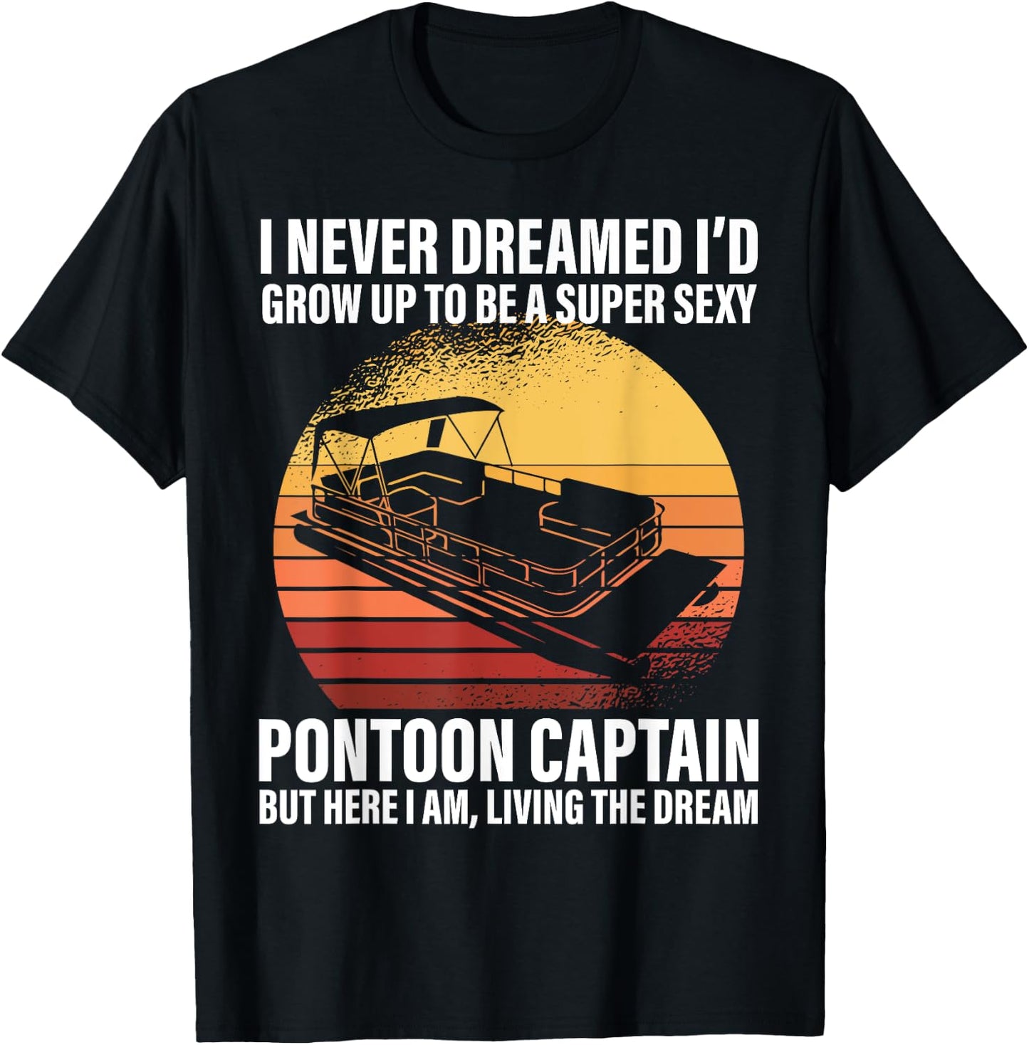 I Never Dreamed I'd Grow Up To Be Super Sexy Pontoon Captain T-Shirt - T-Shirt | Black