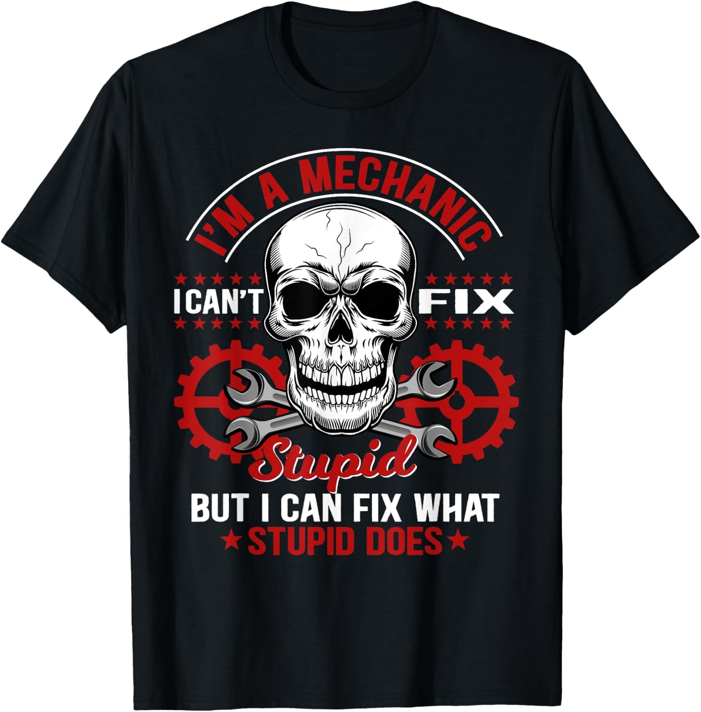 I'm A Mechanic I Can't Fix Stupid Funny Mechanic T-Shirt - T-Shirt | Black