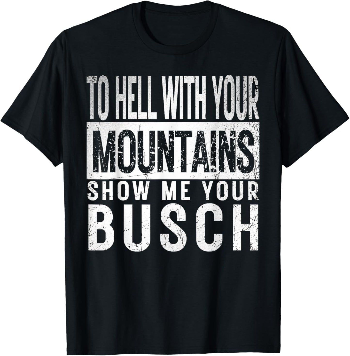 Show Me Your Busch to Hell with Your Mountains Hiker Gifts T-Shirt - T-Shirt | Black