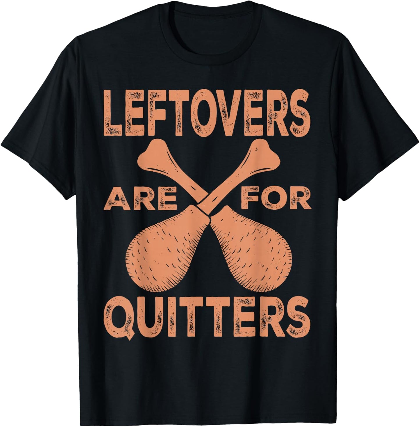 Leftovers Are For Quitters Thanksgiving Funny Turkey Leg Day T-Shirt - T-Shirt | Black