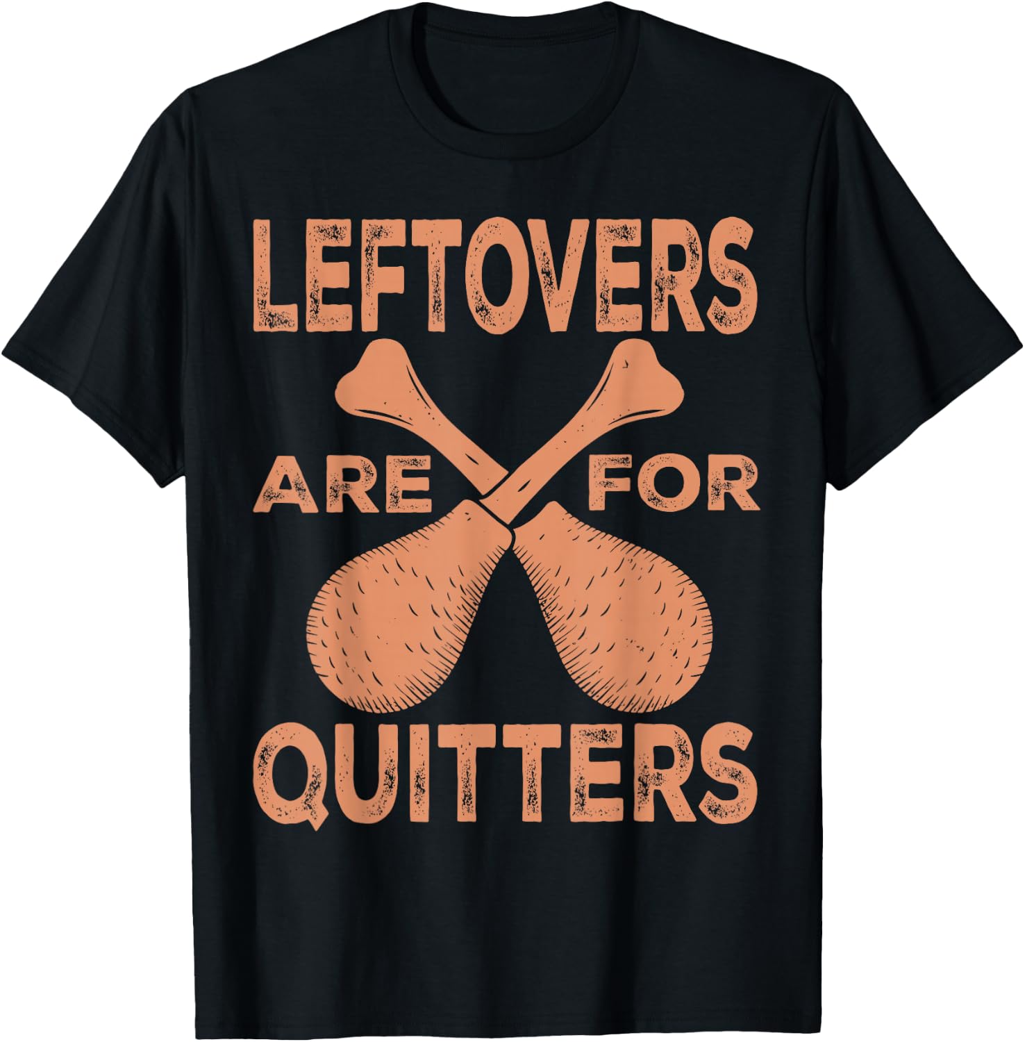 Leftovers Are For Quitters Thanksgiving Funny Turkey Leg Day T-Shirt - T-Shirt | Black