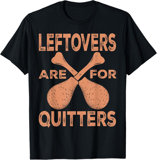 Leftovers Are For Quitters Thanksgiving Funny Turkey Leg Day T-Shirt - T-Shirt | Black