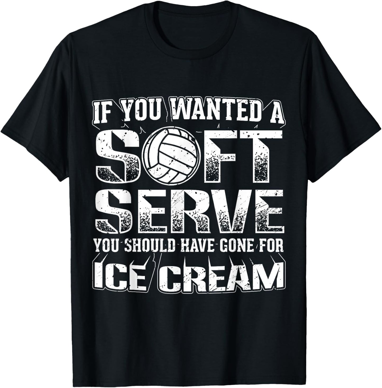If You Wanted a Soft Serve Go for Ice Cream Volleyball Shirt T-Shirt - T-Shirt | Black
