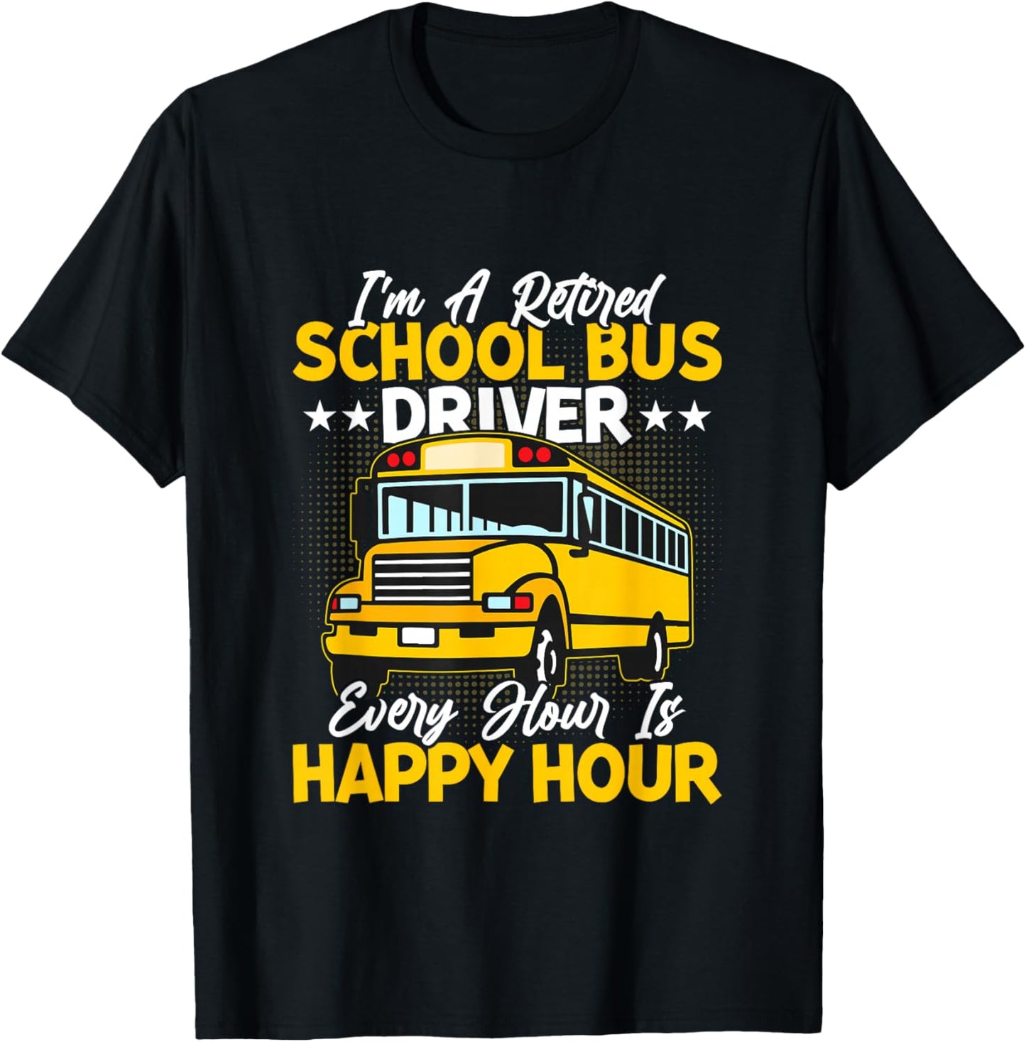 I’m A Retired School Bus Driver Every Hour Is Happy Hour T-Shirt - T-Shirt | Black