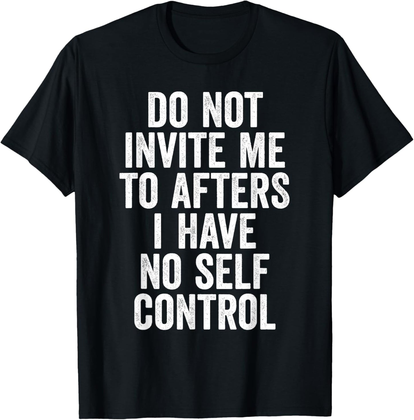 Funny Do Not Invite Me To Afters I Have No Self Control T-Shirt - T-Shirt | Black