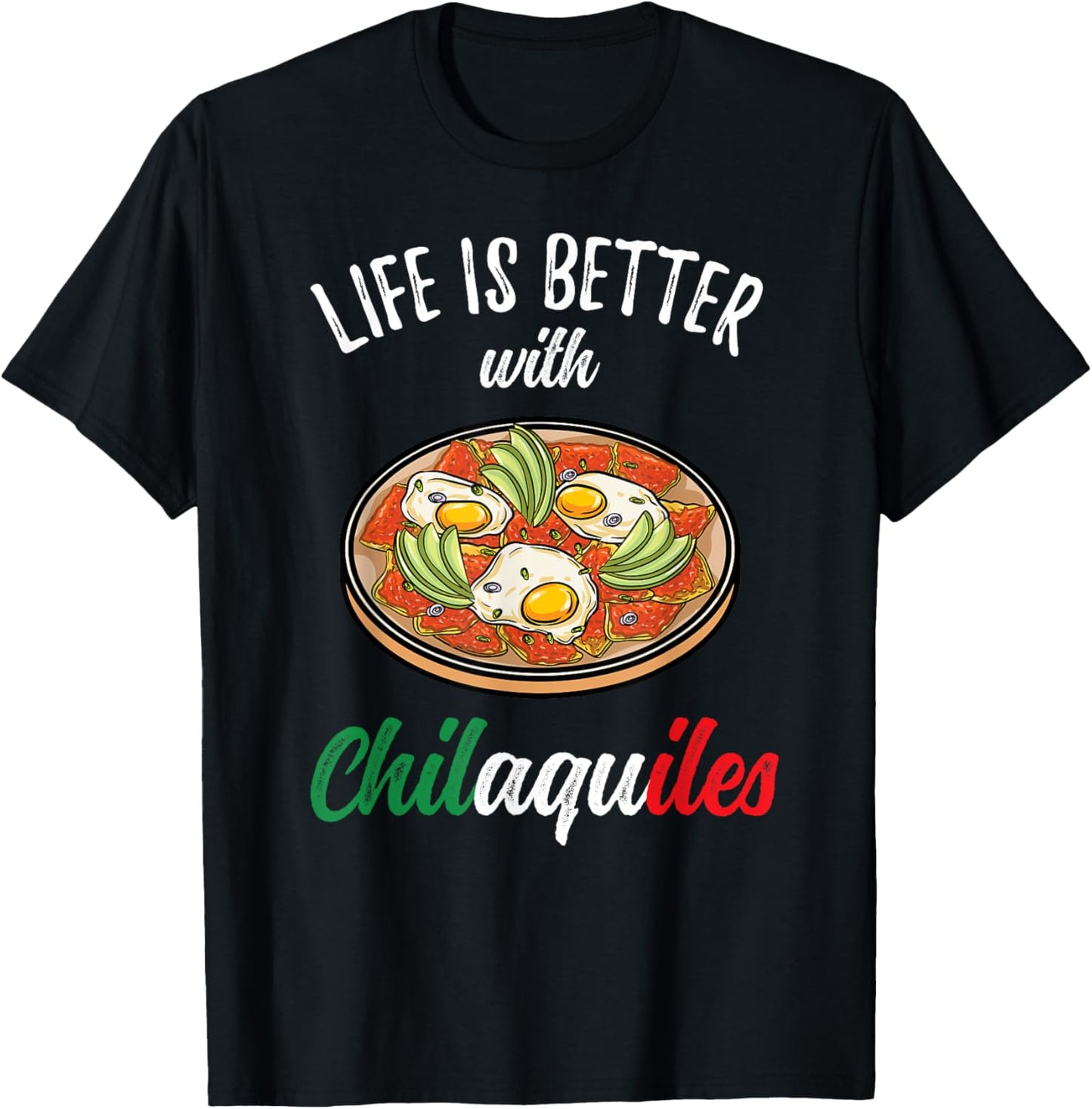 Mexican Food Life Is Better With Chilaquiles T-Shirt - T-Shirt | Black