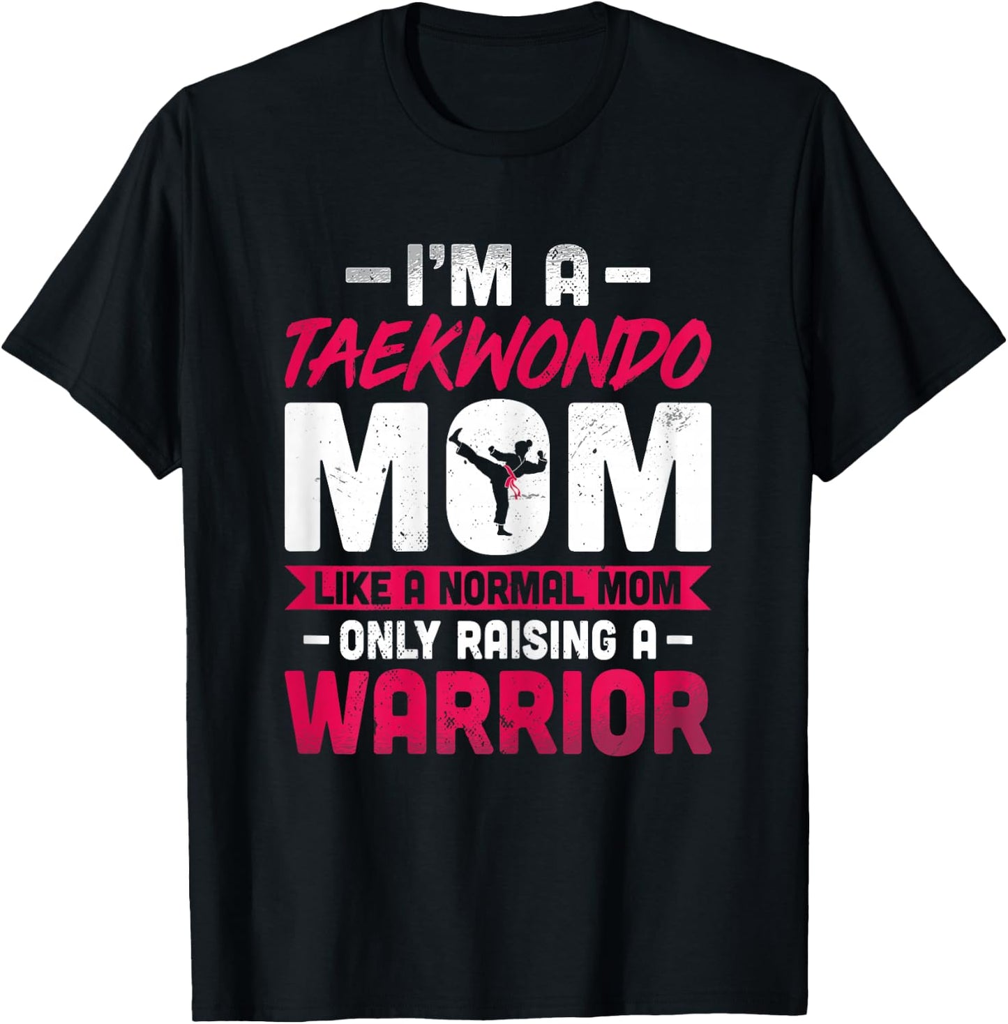 I'm a Taekwondo Mom Like a Normal Mom Only Raising a Warrior T-Shirt - T-Shirt | Black