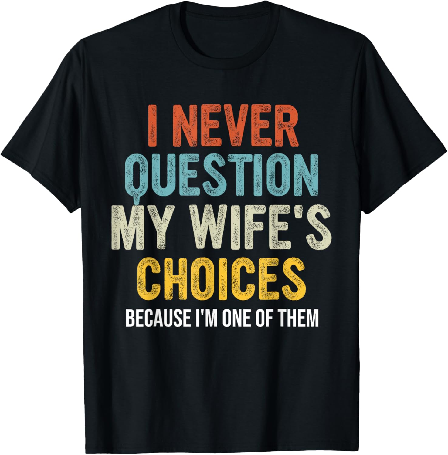 Funny Husband, I Never Question My Wife's Choices T-Shirt - T-Shirt | Black