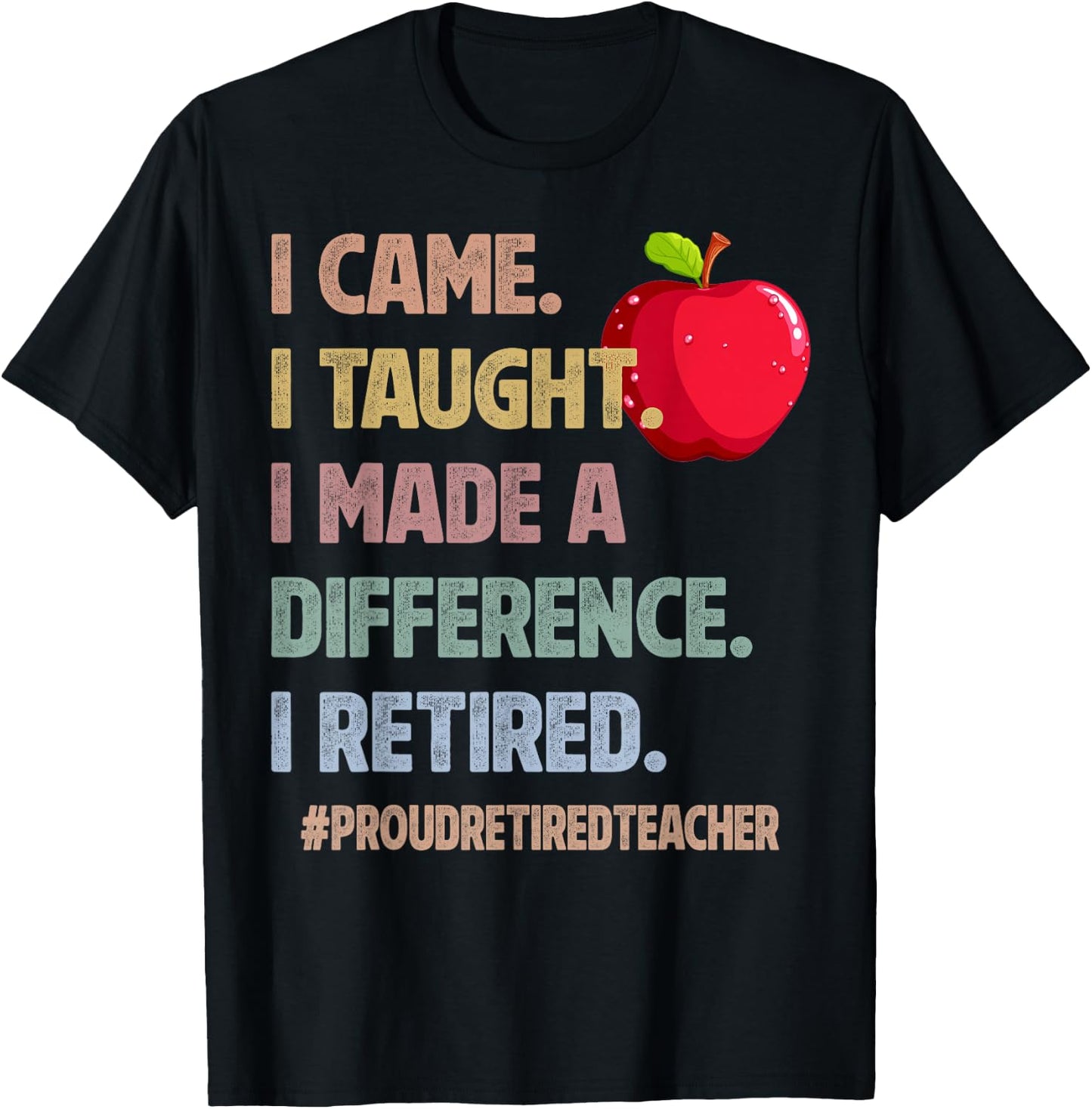 I Came Taught Made a Difference Proud Retired Teacher 2026 T-Shirt - T-Shirt | Black