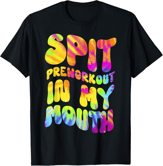 Spit Preworkout In My Mouth Funny Gym Tie Dye Lifting T-Shirt - T-Shirt | Black