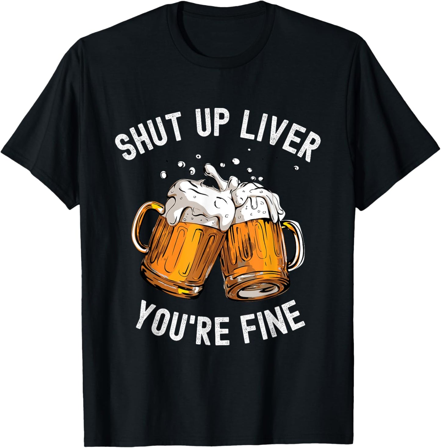 Shut Up Liver You're Fine Funny Beer Lover Beer Drinking T-Shirt - T-Shirt | Black