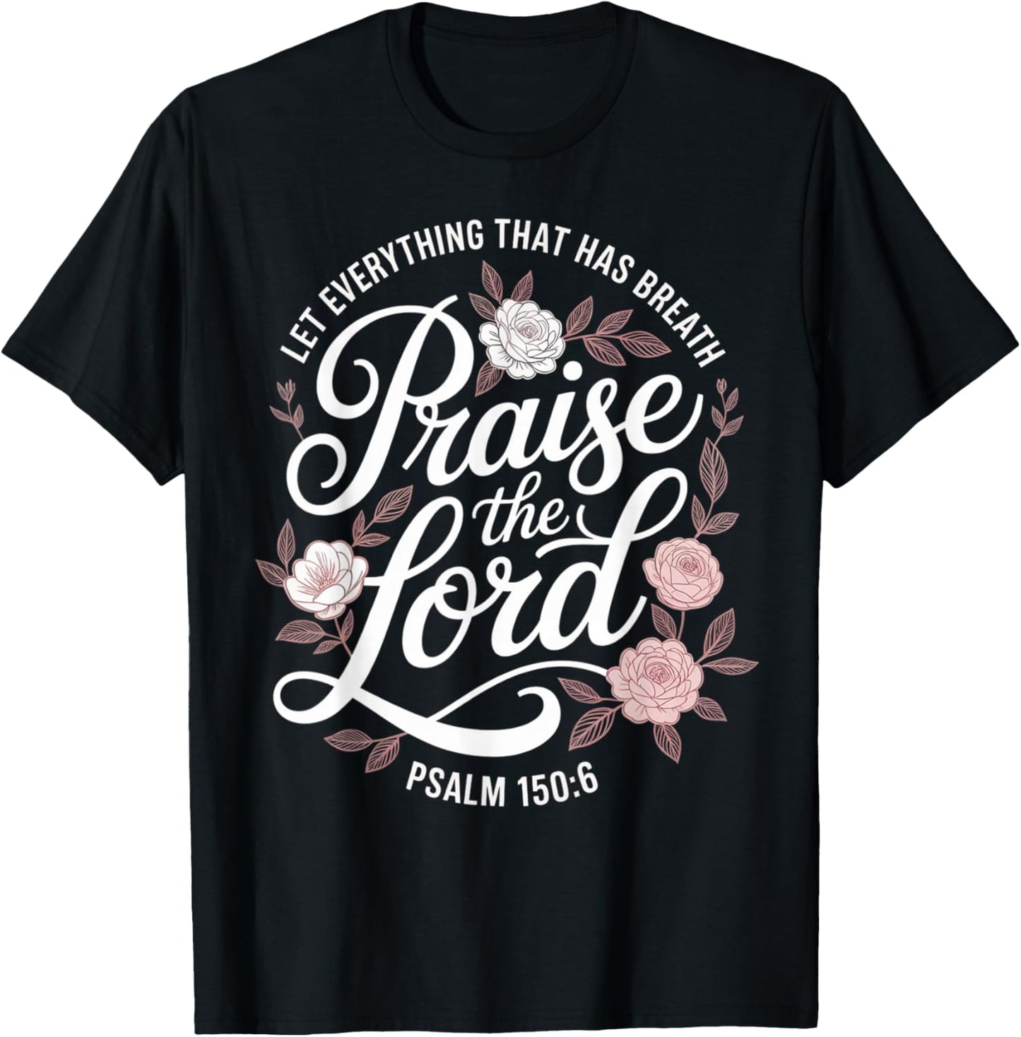 Praise The Lord Let Everything that Has Breath Psalm 150 6 T-Shirt - T-Shirt | Black