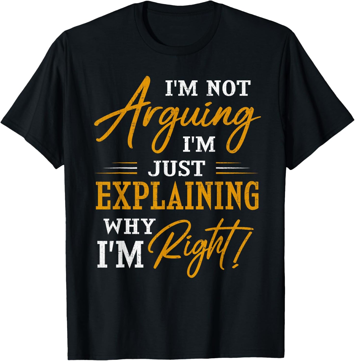 I'm not arguing, I'm just explaining why I'm RIGHT! T-Shirt - T-Shirt | Black
