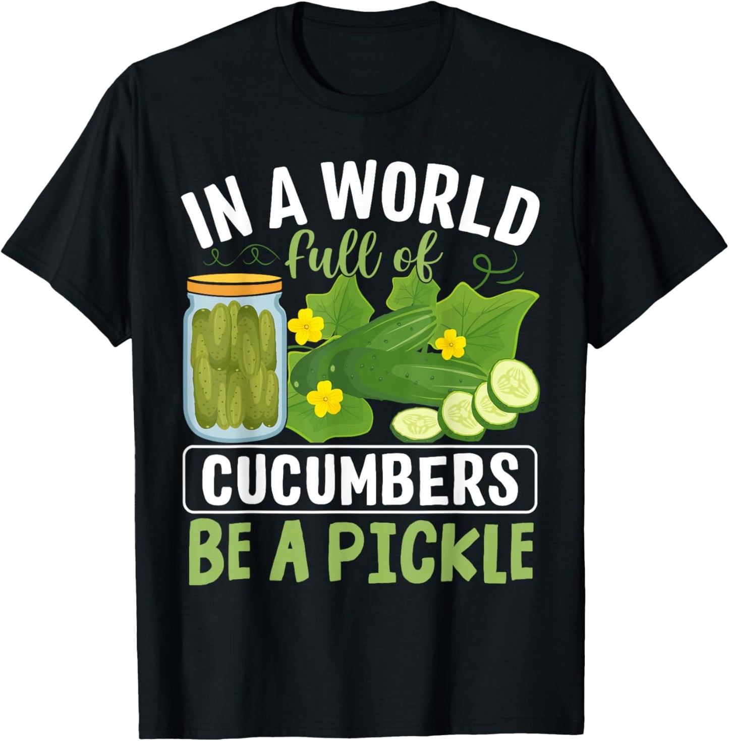 In A World Full Of Cucumbers Be A Pickle T-Shirt - T-Shirt | Black