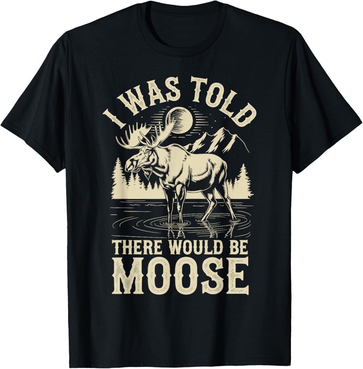 I Was Told There Would Be Moose T-Shirt - T-Shirt | Black