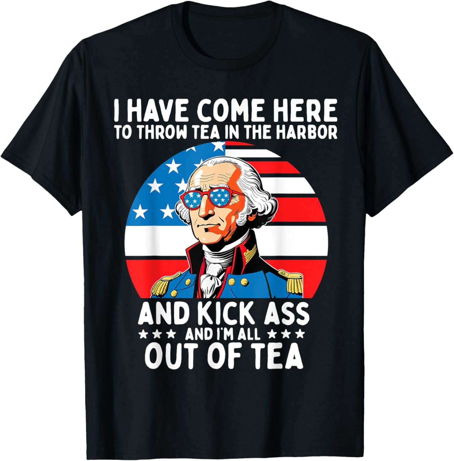I Have Come Here to Throw Tea George Washington 4th of July Women Men T-Shirt - T-Shirt | Black