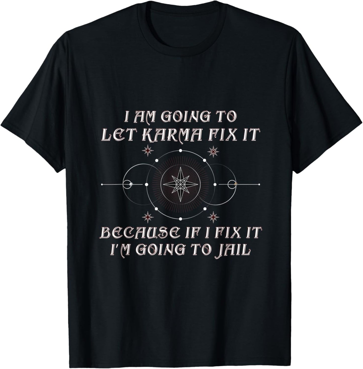 I Am Going To let Karma Fix It Because If I Fix It Funny T-Shirt - T-Shirt | Black