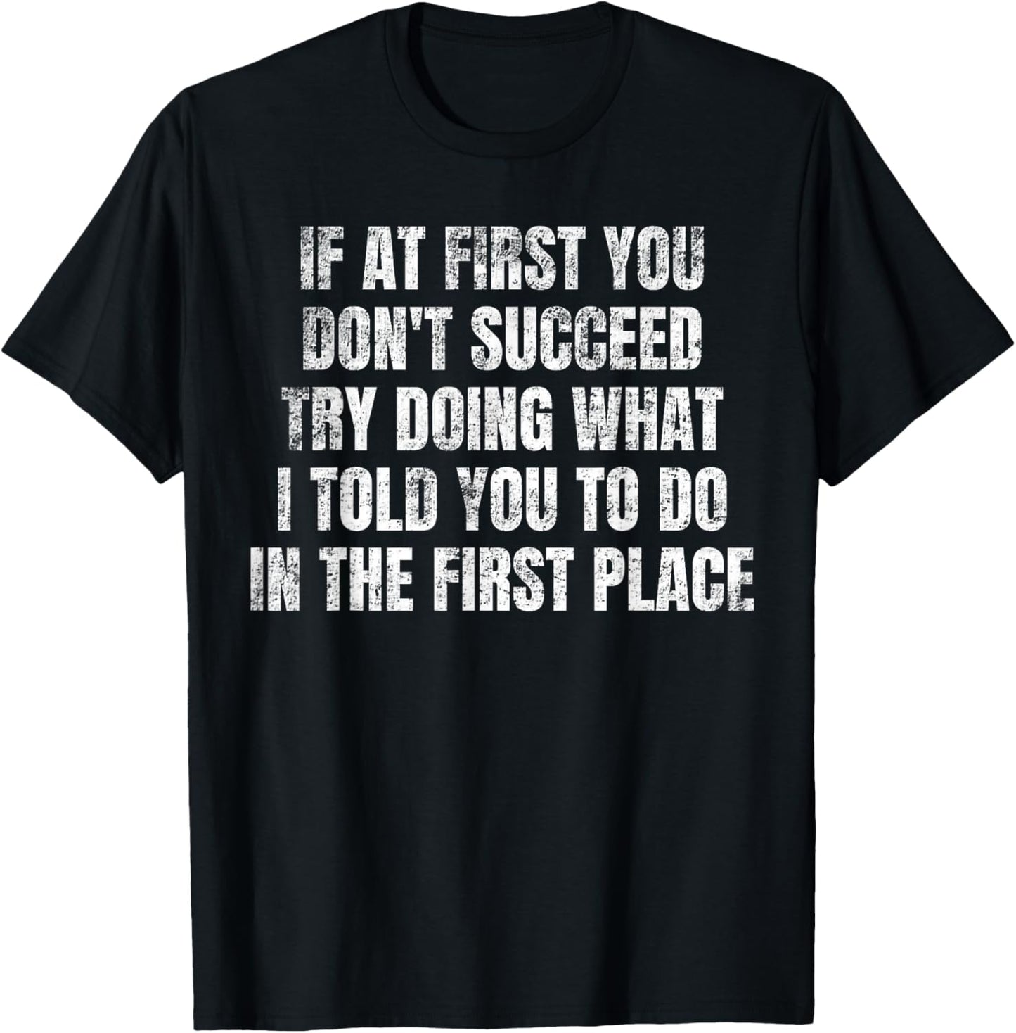 If At First You Don't Succeed Try Doing What I told you to T-Shirt - T-Shirt | Black