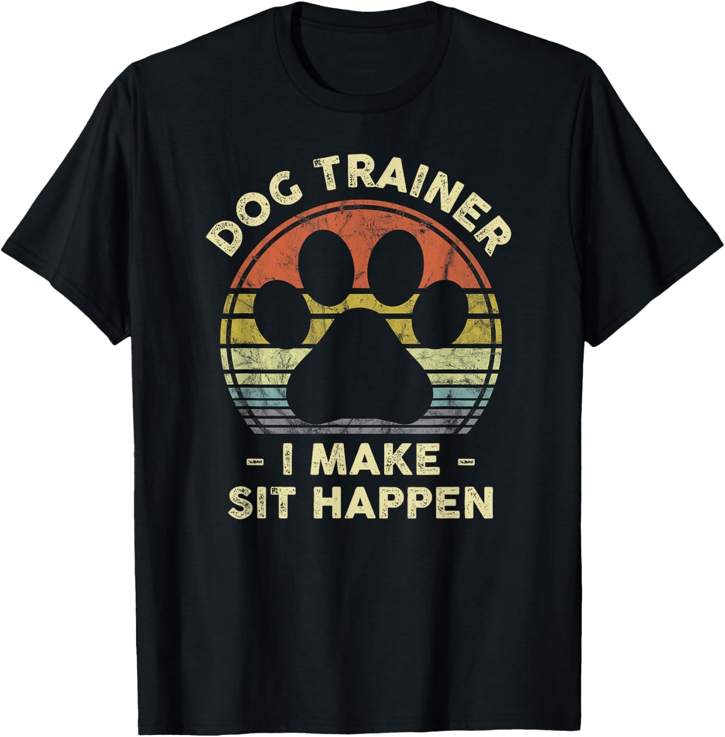 Dog Trainer I Make Sit Happen Funny Pun Gift A Dog Lover T-Shirt - T-Shirt | Black