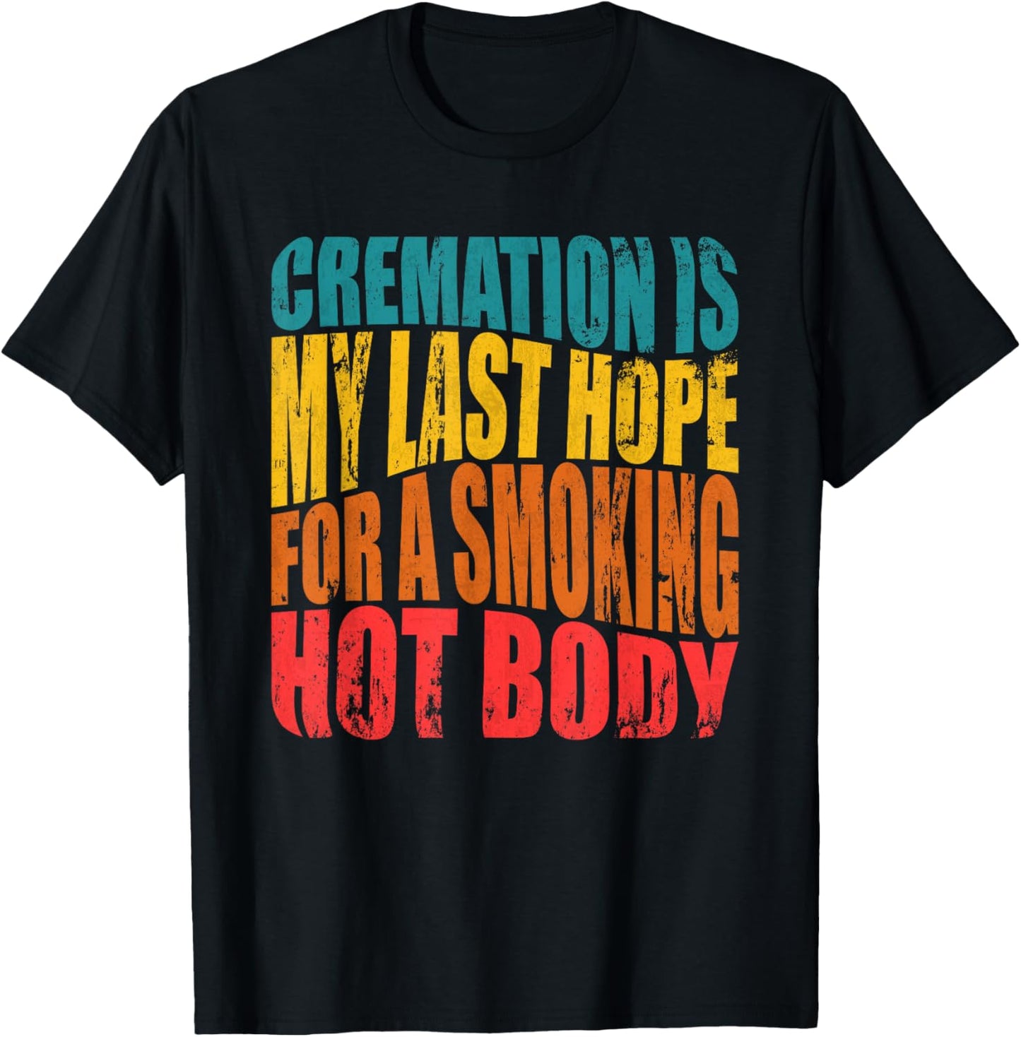 Cremation Is My Last Hope For A Smoking Hot Body T-Shirt - T-Shirt | Black
