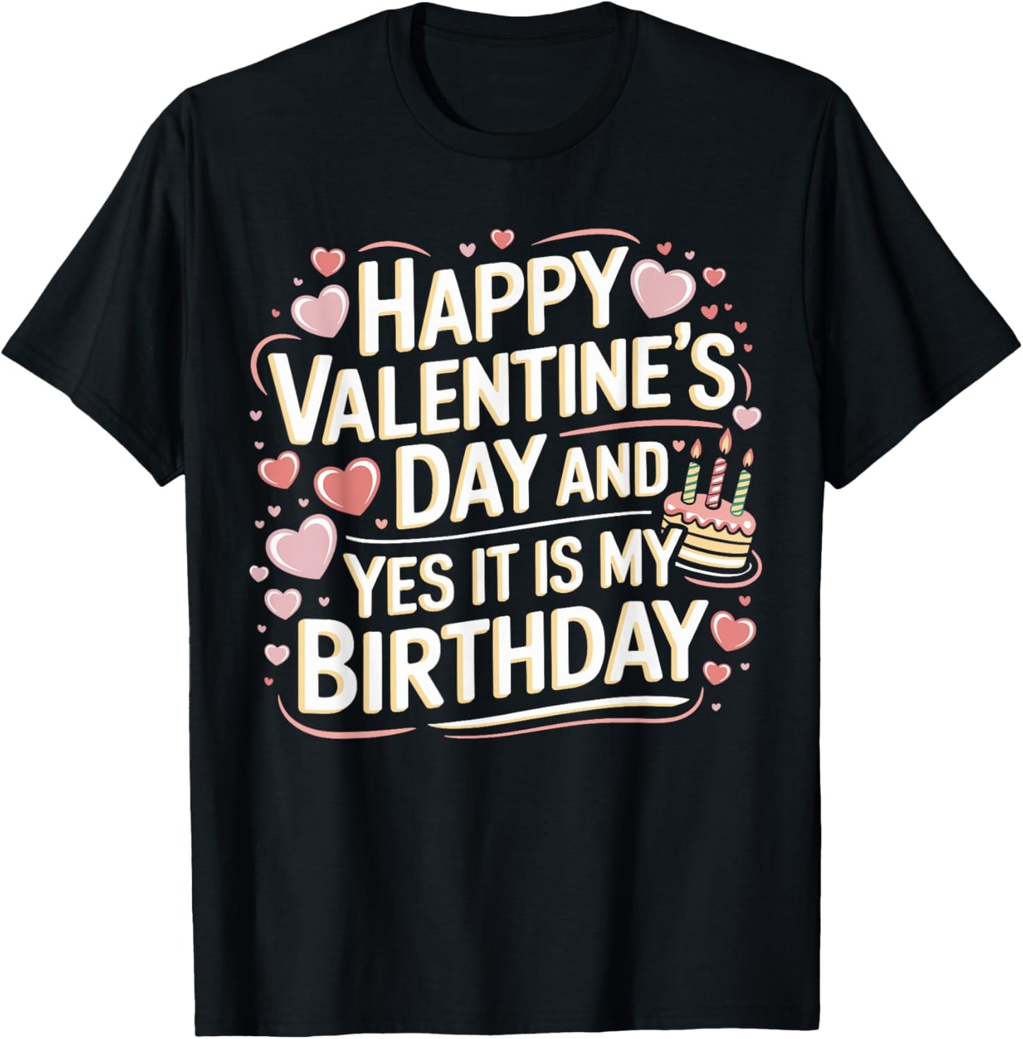 Happy Valentines Day And Yes It Is My Birthday Valentine's T-Shirt - T-Shirt | Black