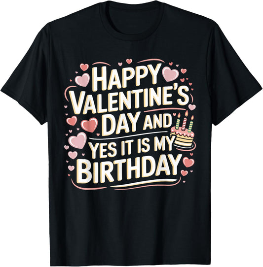 Happy Valentines Day And Yes It Is My Birthday Valentine's T-Shirt - T-Shirt | Black