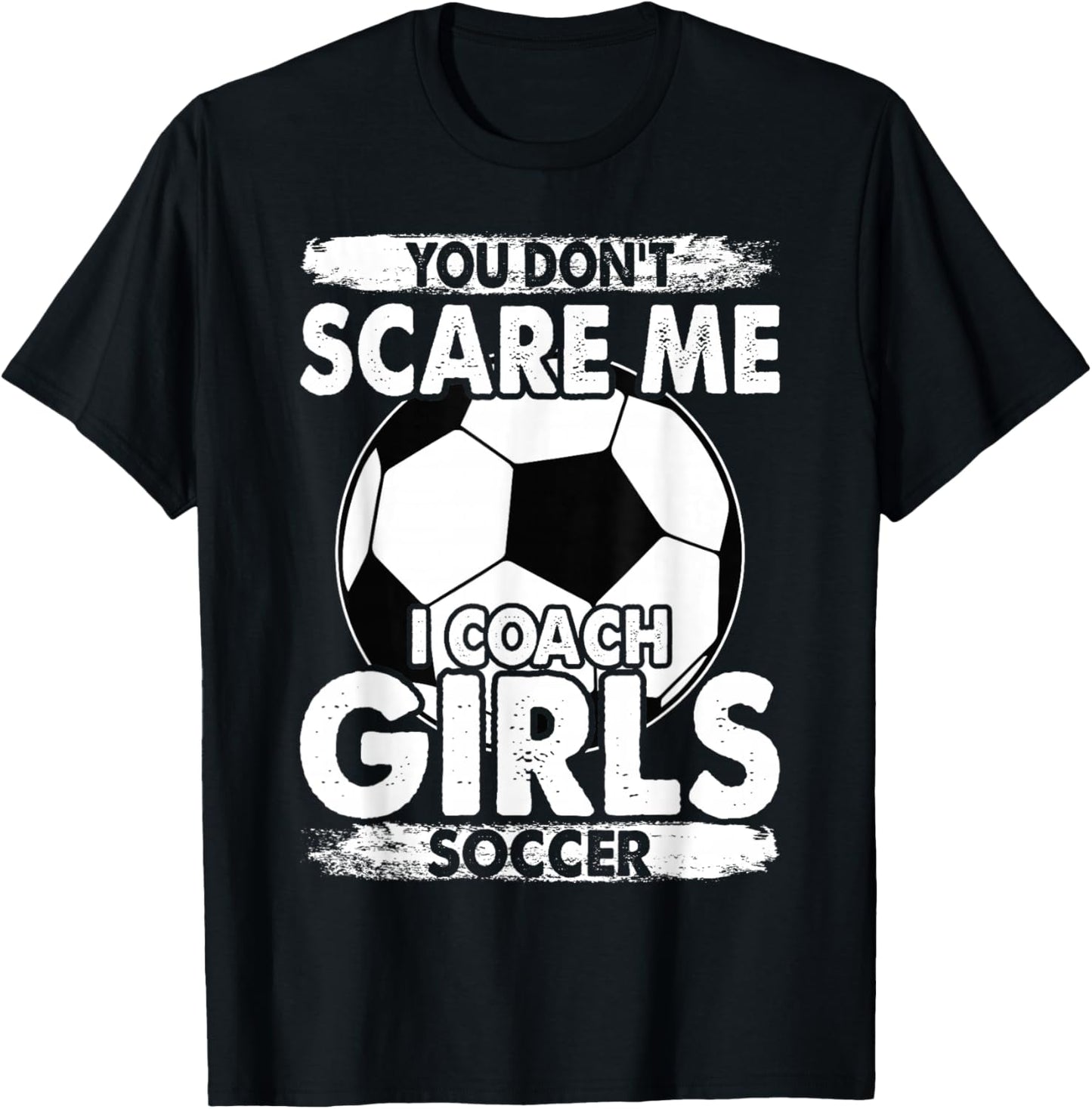 Coaches You Don't Scare Me I Coach Girls Soccer Coach T-Shirt - T-Shirt | Black