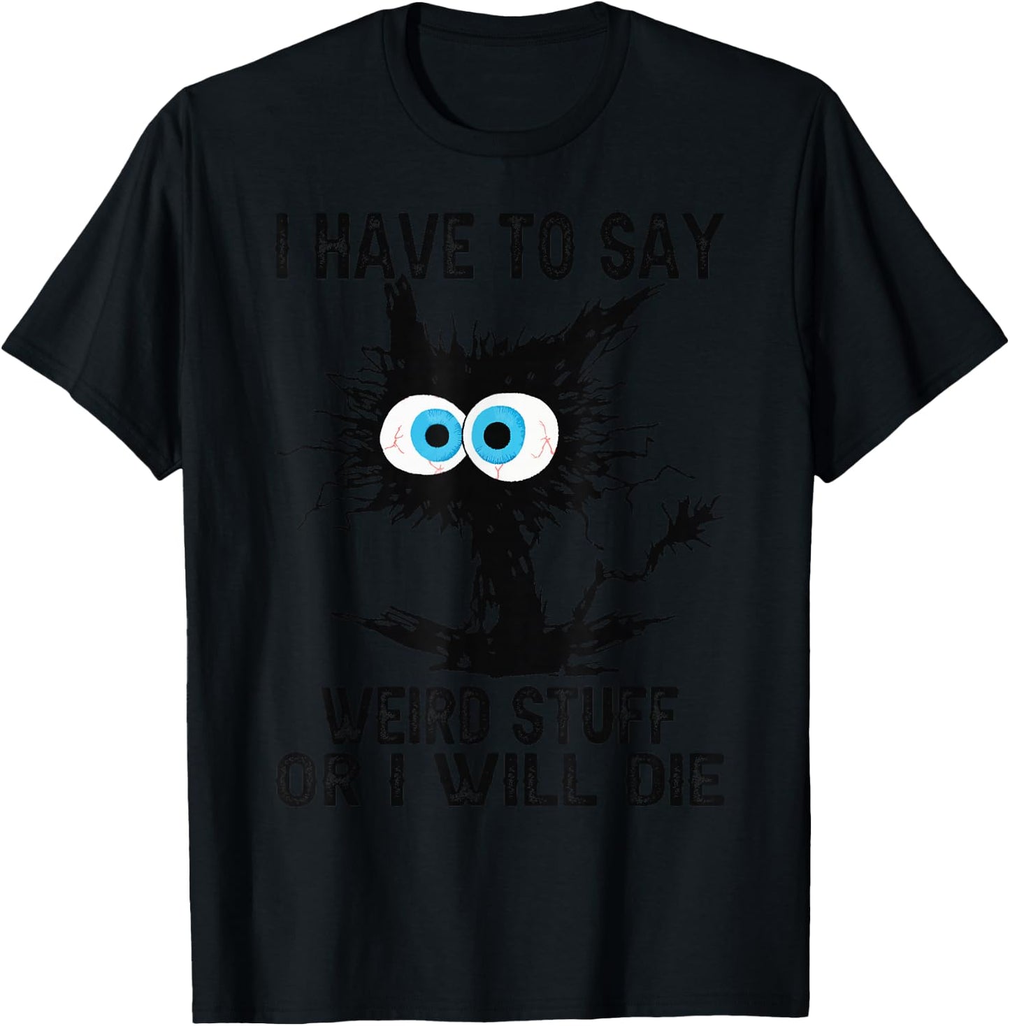 I Have to Say Weird Stuff Or I'll Die Funny Cat Lover T-Shirt - T-Shirt | Black