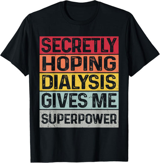 Secretly hoping dialysis gives me superpower kidney disease T-Shirt - T-Shirt | Black