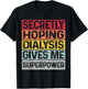 Secretly hoping dialysis gives me superpower kidney disease T-Shirt - T-Shirt | Black