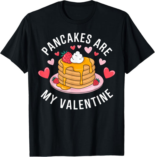 Pancakes Are My Valentine Sweet Delight Sweet Breakfast Love T-Shirt - T-Shirt | Black