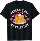 Pancakes Are My Valentine Sweet Delight Sweet Breakfast Love T-Shirt - T-Shirt | Black