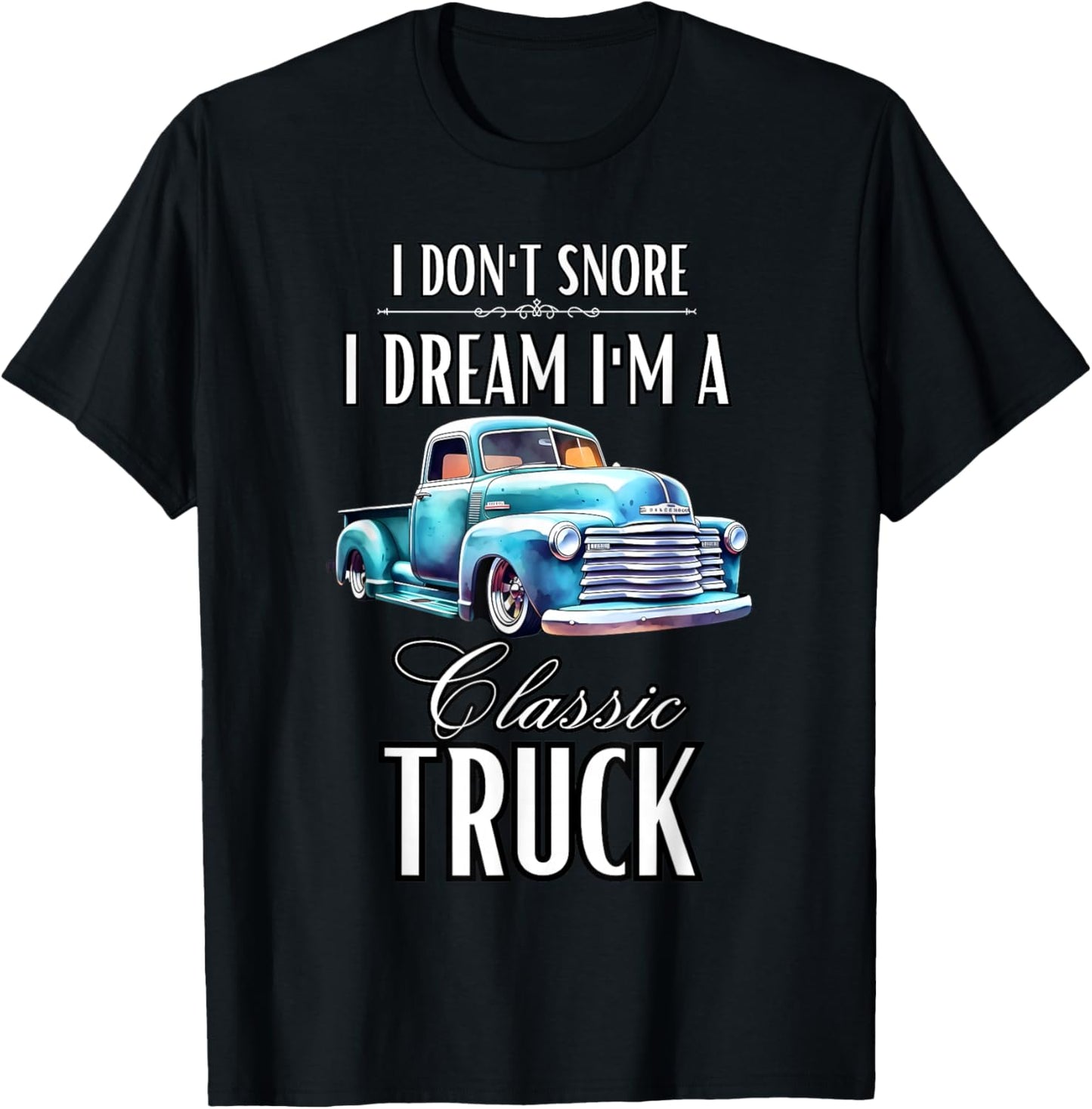 I Don't Snore I Dream I'm A Classic Truck Lowered Truck T-Shirt - T-Shirt | Black