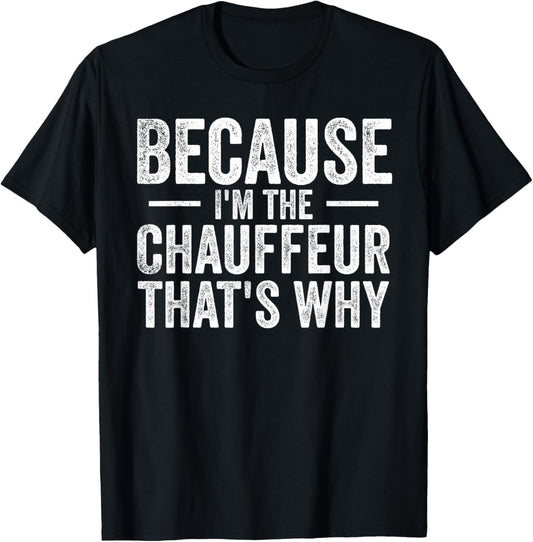 Because I'm The Chauffeur That's Why Funny Personal Driver T-Shirt - T-Shirt | Black