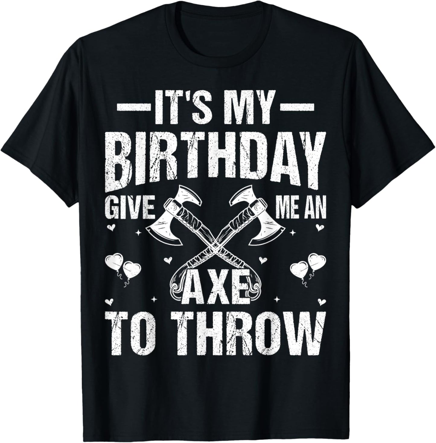 Axe Throwing - It's My Birthday Give Me An Axe To Throw T-Shirt - T-Shirt | Black