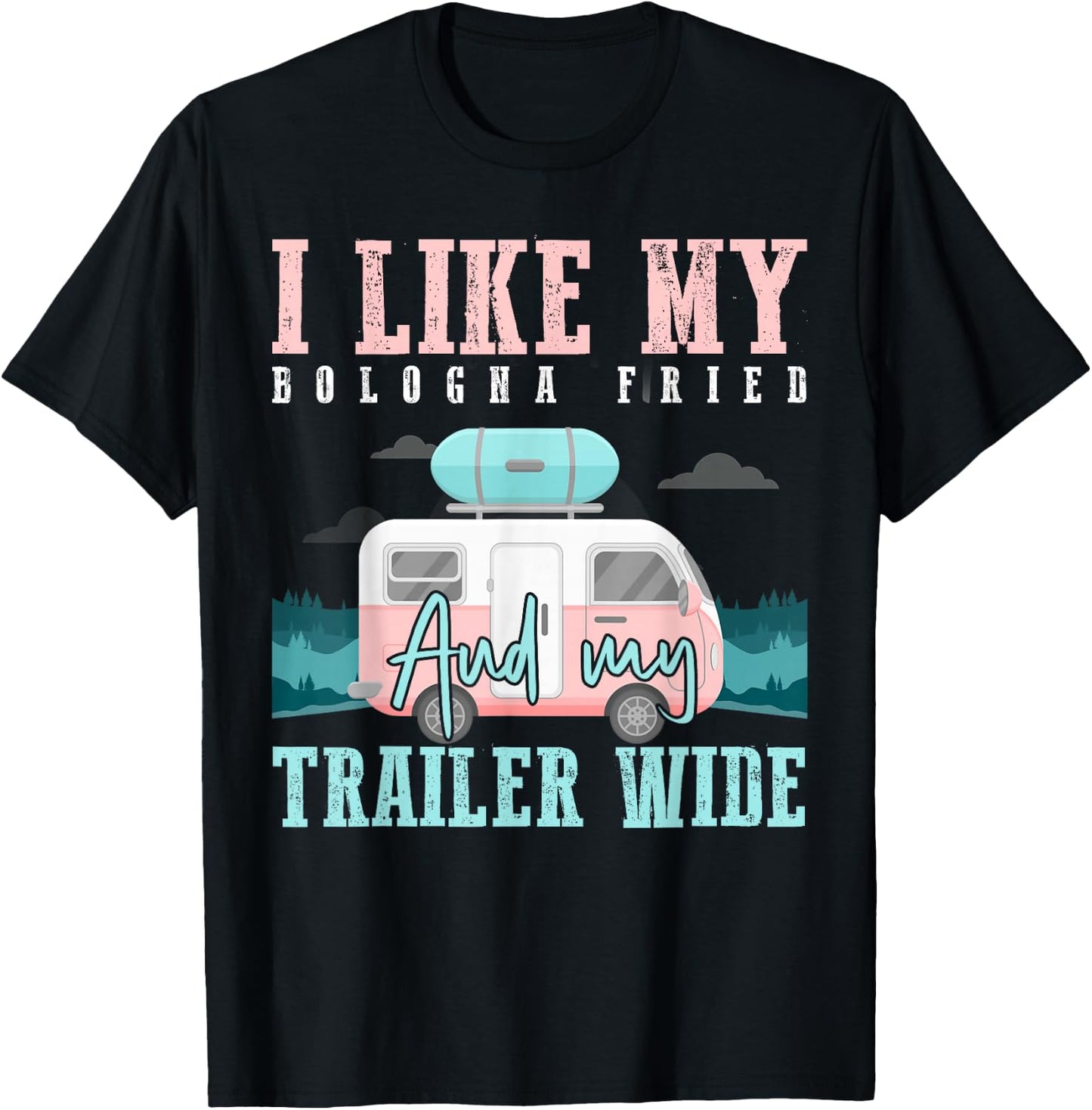 I Like My Bologna Fried and My Trailer Wide T-Shirt - T-Shirt | Black