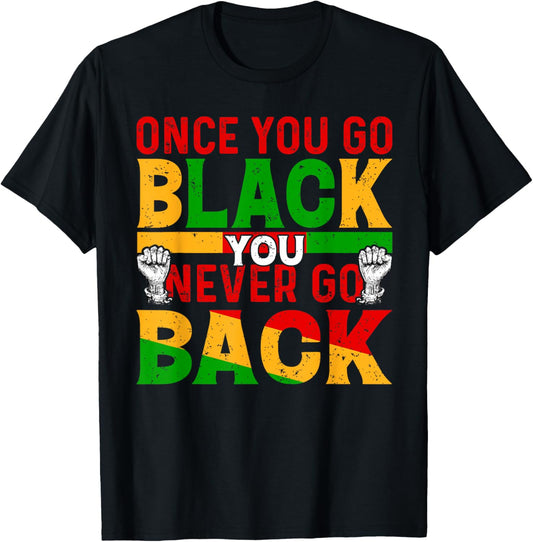 Once You Go Black You Never Go Back African Black History T-Shirt - T-Shirt | Black