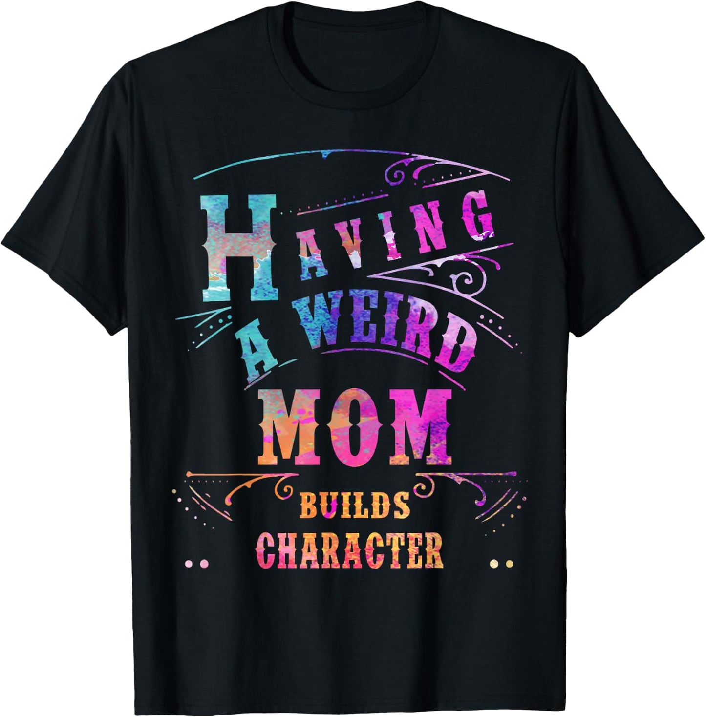 Having a Weird Mom Builds Character Funny Women & mom Gifts T-Shirt - T-Shirt | Black
