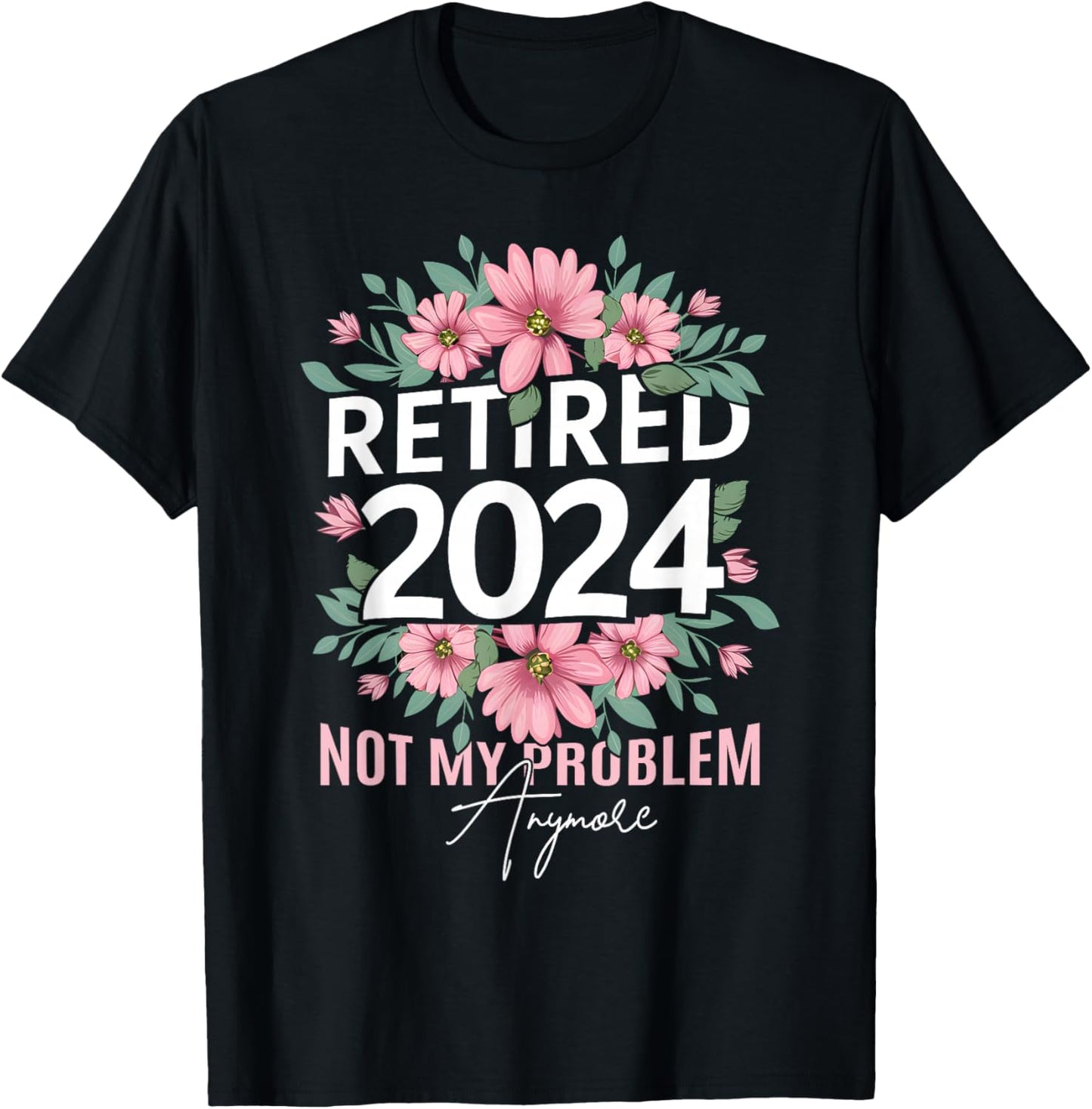 Retirement 2024 Women Retired 2024 Not My Problem Anymore T-Shirt - T-Shirt | Black