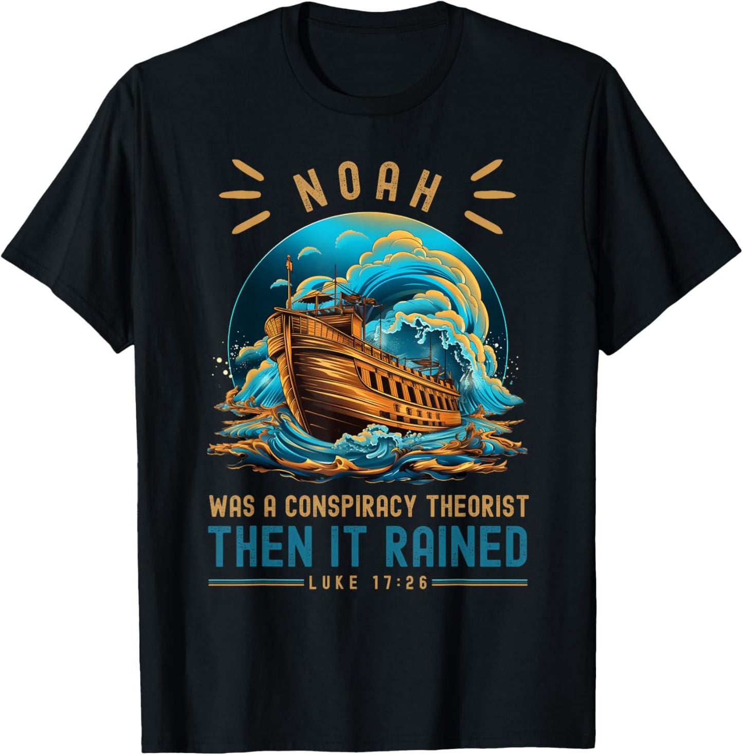 Noah Was A Conspiracy Theorist Then It Rained T-Shirt - T-Shirt | Black