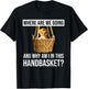 Where Are We Going & Why Am I In This Handbasket Funny Cat Men Women T-Shirt - T-Shirt | Black