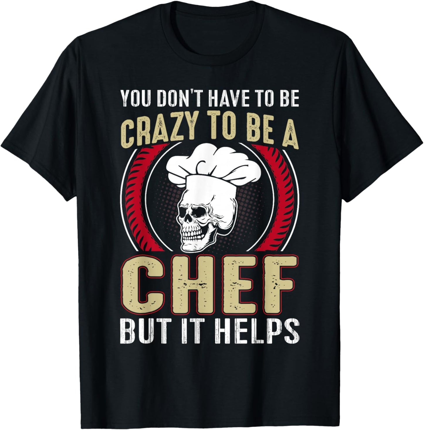 You Don't Have To Be Crazy To Be A Chef But It Helps T-Shirt - T-Shirt | Black