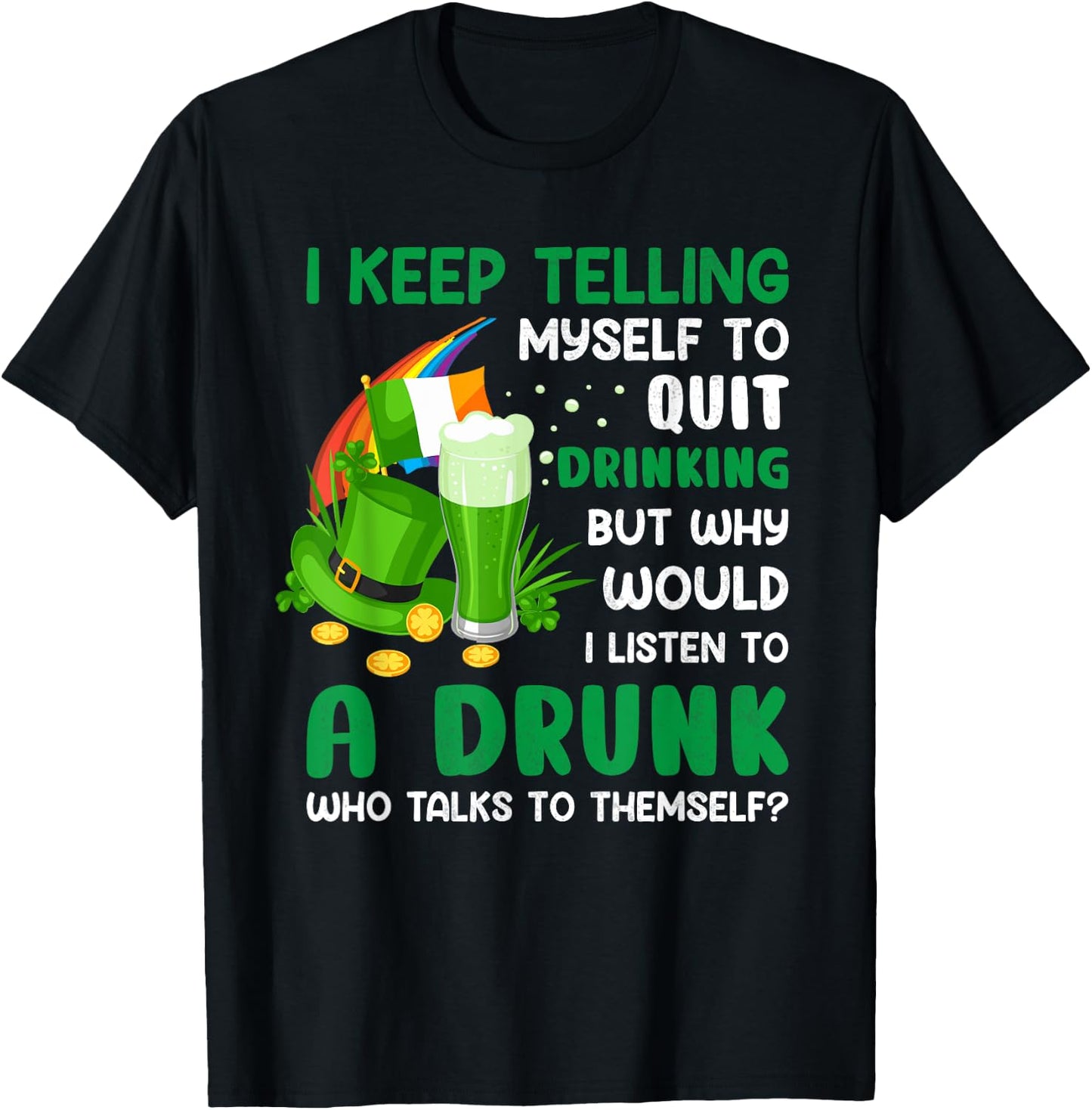 Funny St Patricks Day I Keep Telling Myself To Quit Drinking T-Shirt - T-Shirt | Black
