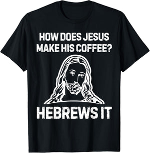 Funny Saying How Does Jesus Make Coffee Hebrews it Women Men T-Shirt - T-Shirt | Black