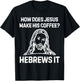 Funny Saying How Does Jesus Make Coffee Hebrews it Women Men T-Shirt - T-Shirt | Black
