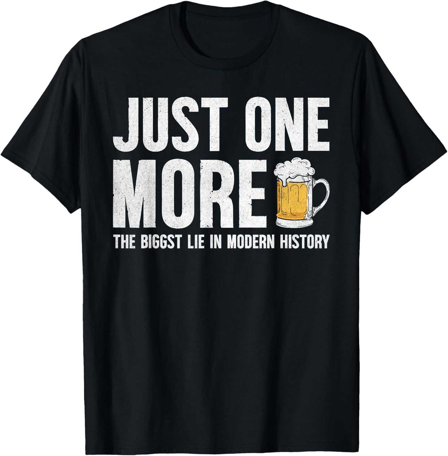 Just one more beer the biggest lie in modern history T-Shirt - T-Shirt | Black