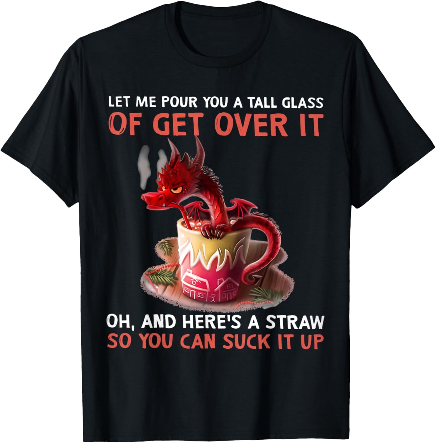 Let Me Pour You A Tall Glass Of Get Over It Oh And Here's T-Shirt - T-Shirt | Black