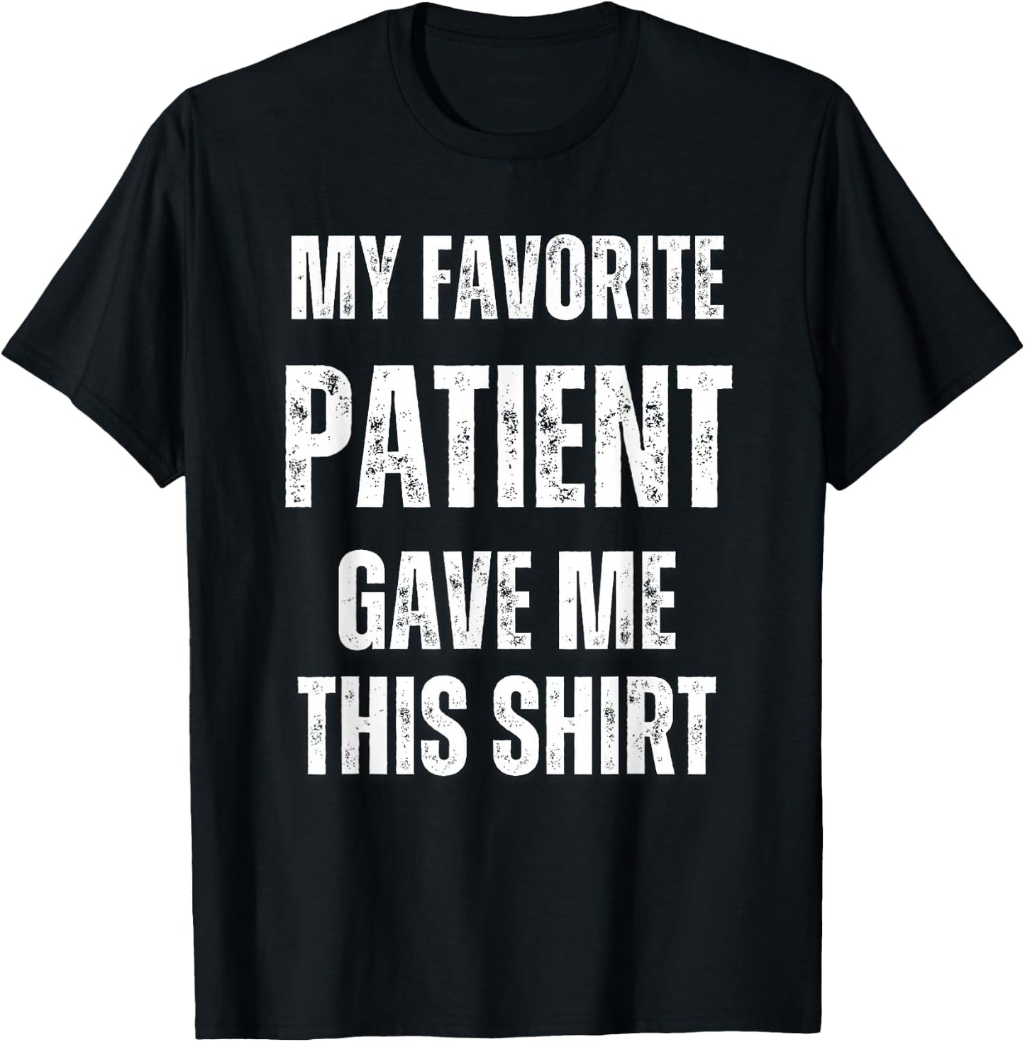 My Favorite Patient Gave Me This Funny Hospital Nurse Doctor T-Shirt - T-Shirt | Black
