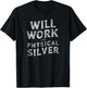 Funny Will Work For Physical Silver Silver Stackers T-Shirt - T-Shirt | Black